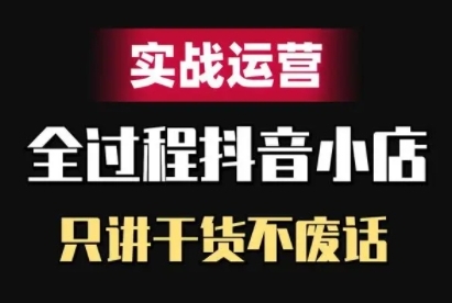 抖音小店精细化实战运营只讲干货不废话